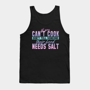 If You Can't Cook Don't Tell Someone Their Food Needs Salt Tank Top